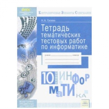 Школьникам и абитуриентам, книга Информатика. 10 класс. Тетрадь тематических тестовых работ. ФГОС