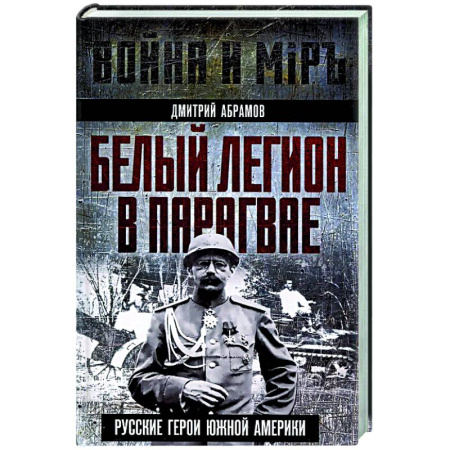 Военное дело. Оружие. Спецслужбы, книга Белый легион в Парагвае. Русские герои Южной Америки