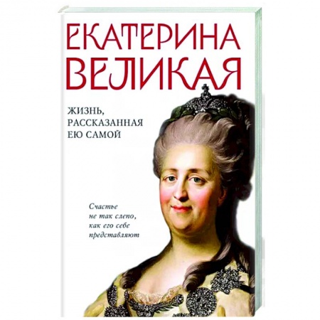 Публицистика, книга Екатерина Великая. Жизнь, рассказанная ею самой