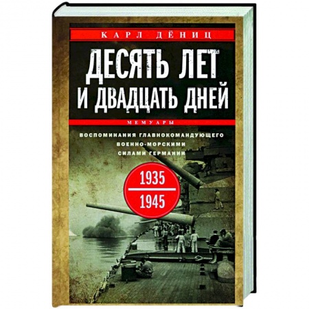 Публицистика, книга Десять лет и двадцать дней. Воспоминания главнокомандующего военно-морскими силами Германии. 1935—1945