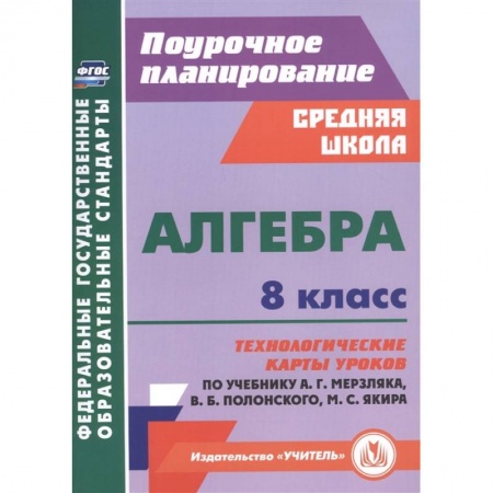 Школьникам и абитуриентам, книга Алгебра. 8 класс. Технологические карты уроков по учебнику А. Мерзляка, В. Полонского, М. Якира