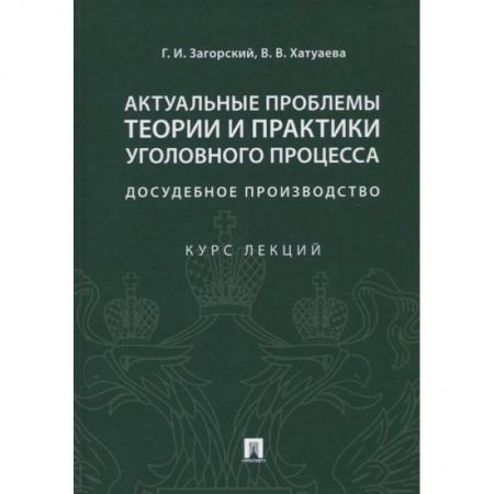 Общественные и гуманитарные науки, книга Актуальные проблемы теории и практики уголовного процесса: досудебное производство. Курс лекций