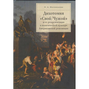 Дихотомия 'Свой/Чужой' и ее репрезентация в политической культуре Американской революции Дихотомия 'Свой/Чужой' и ее репрезентация в политической культуре Американской революции