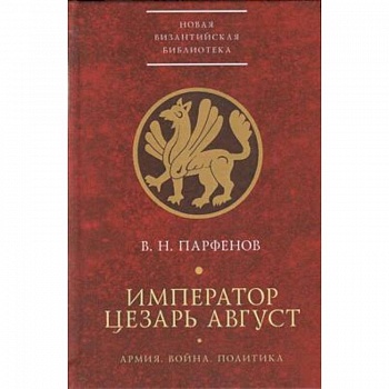 Император Цезарь Август.Армия.Война.Политика Император Цезарь Август.Армия.Война.Политика