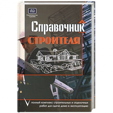 Книги, книга Справочник строителя: Полный комплекс строительных и отделочных работ для сдачи дома в эксплуатацию