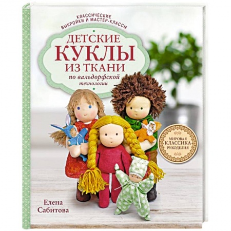 Рукоделие. Творчество, книга Детские куклы из ткани по вальдорфской технологии. Классические выкройки и мастер-классы