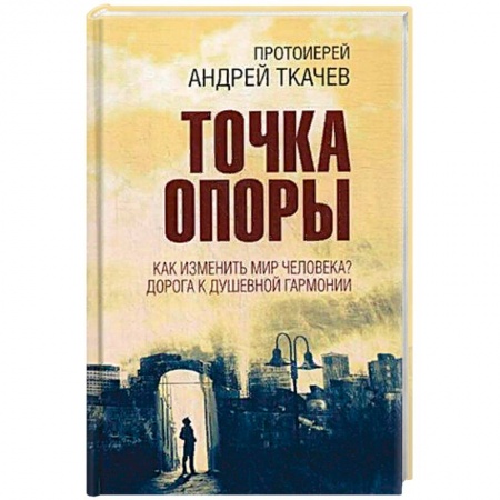 Православие, книга Точка опоры. Как изменить мир человека? Дорога к душевной гармонии