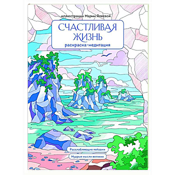 Счастливая жизнь: раскраска-медитация: расслабляющие пейзажи: мудрые мысли великих Счастливая жизнь: раскраска-медитация: расслабляющие пейзажи: мудрые мысли великих