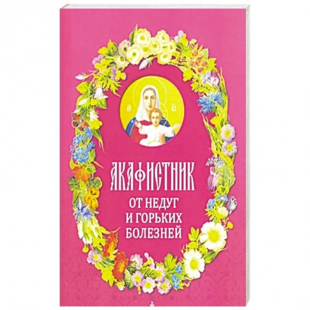 Христианство, книга Акафистник. От недуг и горьких болезней