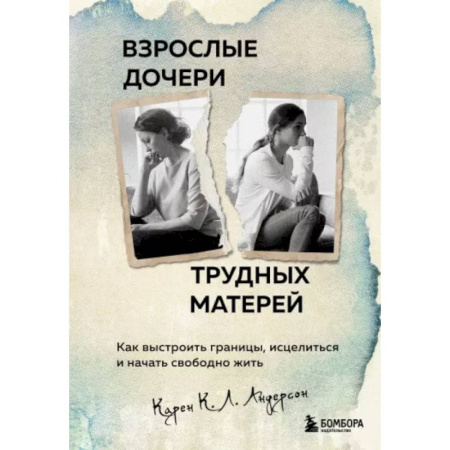 Общественные и гуманитарные науки, книга Взрослые дочери трудных матерей. Как выстроить границы, исцелиться и начать свободно жить
