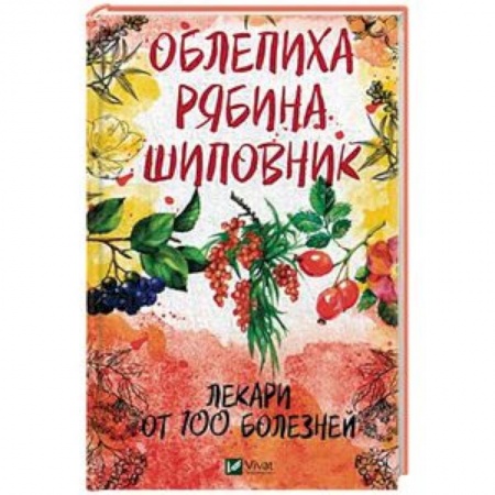 Популярная и нетрадиционная медицина, книга Облепиха, рябина, шиповник. Лекари от 100 болезней