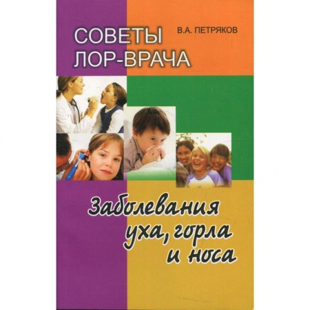 Книги, книга Советы ЛОР-врача. Заболевания уха, горла и носа