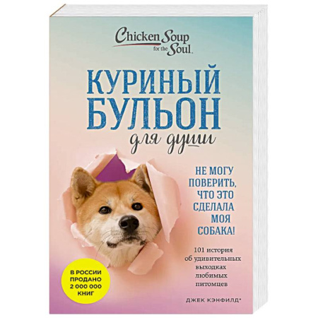 Классика, современная литература, книга Куриный бульон для души. Не могу поверить, что это сделала моя собака! 101 история об удивительных выходках любимых питомцев