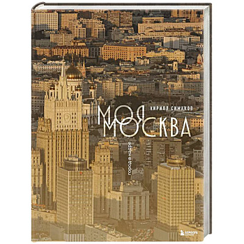 Моя Москва. Город в кадре (Эксклюзивный фотоальбом)