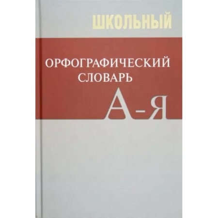 Школьникам и абитуриентам, книга Школьный орфографический словарь