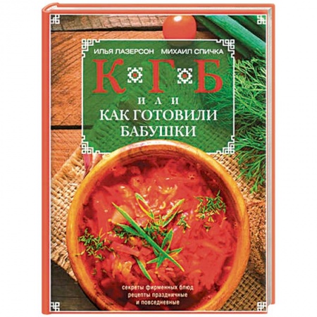 Кулинария, книга КГБ, или Как готовили бабушки. Секреты фирменных блюд, рецепты праздничные и повседневные