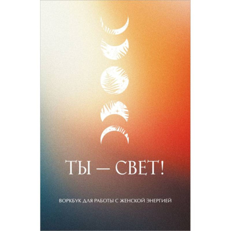 Общественные и гуманитарные науки, книга Ты - свет! Воркбук для работы с женской энергией