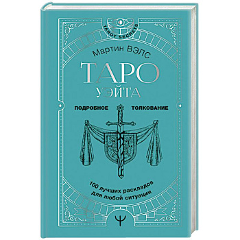 Таро Уэйта. 100 лучших раскладов для любой ситуации. Подробное толкование Таро Уэйта. 100 лучших раскладов для любой ситуации. Подробное толкование