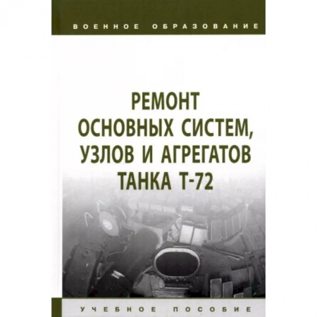Военное дело. Оружие. Спецслужбы, книга Ремонт основных систем, узлов и агрегатов танка Т-72. Учебное пособие
