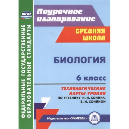 Учителям, педагогам, воспитателям, книга Биология. 6 класс. Технологические карты уроков по учебнику Н. И. Сонина. ФГОС