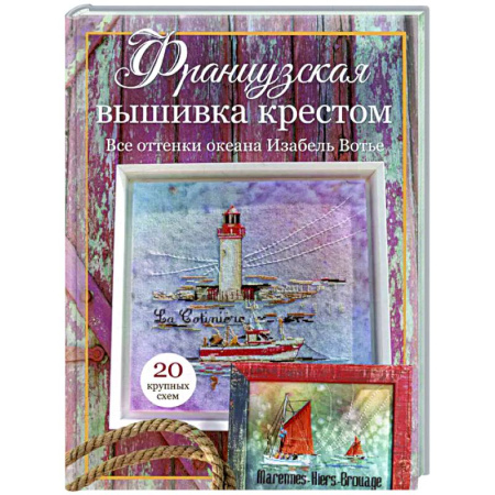 Рукоделие. Творчество, книга Французская вышивка крестом. Все оттенки океана Изабель Вотье: 20 крупных схем