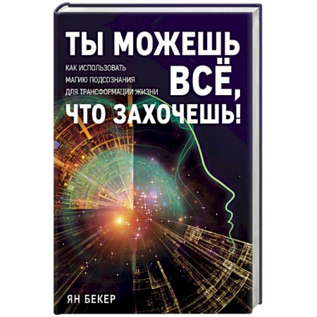 Общественные и гуманитарные науки, книга Ты можешь все, что захочешь! Как использовать магию подсознания для трансформации жизни