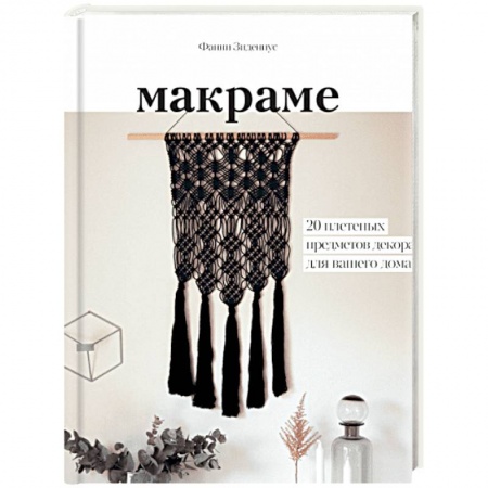 Рукоделие. Творчество, книга Макраме. 20 плетеных предметов декора для вашего дома