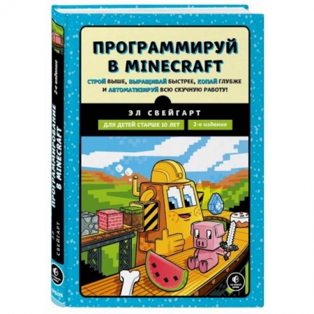 Школьникам и абитуриентам, книга Программируй в Minecraft. Строй выше, выращивай быстрее, копай глубже и автоматизируй всю работ