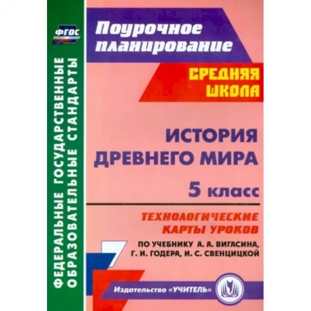 Школьникам и абитуриентам, книга История Древнего мира. 5 класс. Технологические карты уроков по уч. А.А. Вигасина, Г.И. Годера. ФГОС
