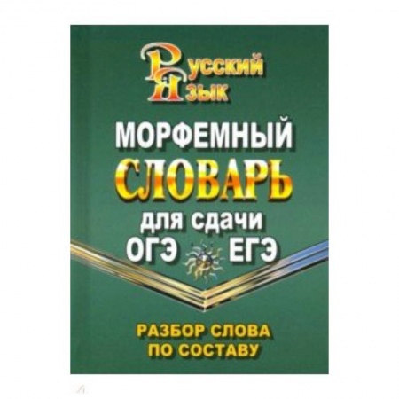 Школьникам и абитуриентам, книга Морфемный словарь русского языка для сдачи ОГЭ и ЕГЭ. Разбор слова по составу