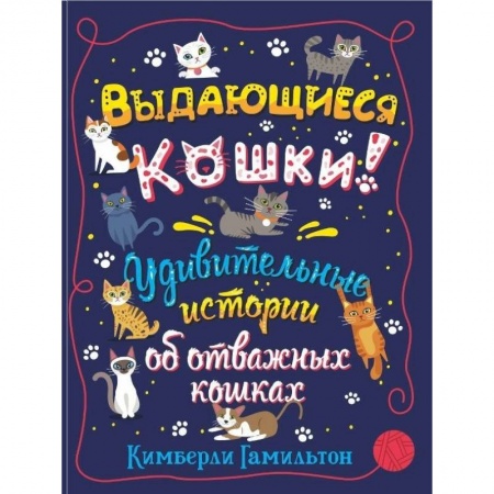 Проза для детей, книга Выдающиеся кошки. Удивительные истории об отважных кошках