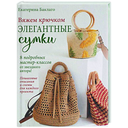 Рукоделие. Творчество, книга Вяжем крючком элегантные сумки.8 подробных мастер-классов от звездного автора!