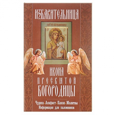 Книги, книга 'Избавительница' икона Пресвятой Богородицы. Чудеса, акафист, канон, молитвы, информация для паломников