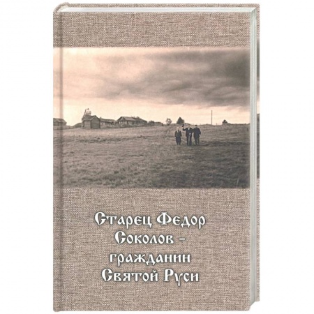 Православие, книга Старец Федор Соколов - гражданин Святой Руси