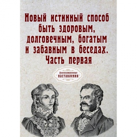 Здоровье, медицинская литература, книга Новый истинный способ быть здоровым, долговечным, богатым и забавным в беседах. Часть 1