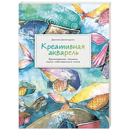 Рисование, живопись, книга Креативная акварель. Вдохновение, техники, поиск собственного стиля