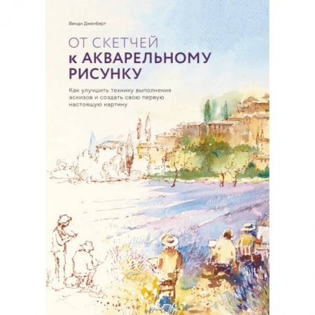 Культура, искусство, книга От скетчей к акварельному рисунку. Как улучшить технику выполнения эскизов