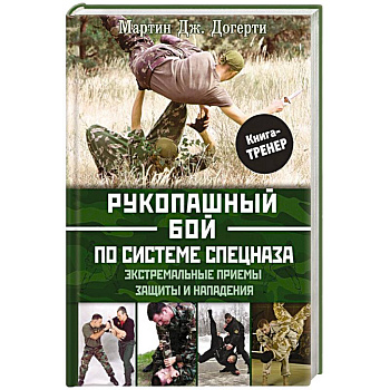 Рукопашный бой по системе спецназа. Экстремальные приемы защиты и нападения Рукопашный бой по системе спецназа. Экстремальные приемы защиты и нападения