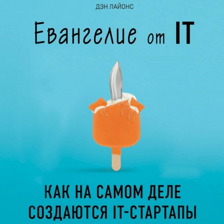 Книги, книга Евангелие от IT. Как на самом деле создаются IT-стартапы