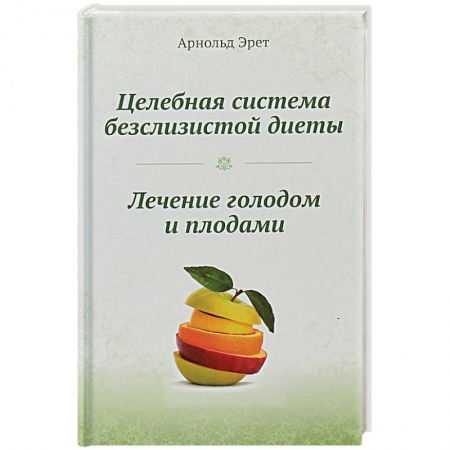 Лечебное питание. Похудание. Диеты, книга Целебная система безслизистой диеты. Лечение голодом и плодами