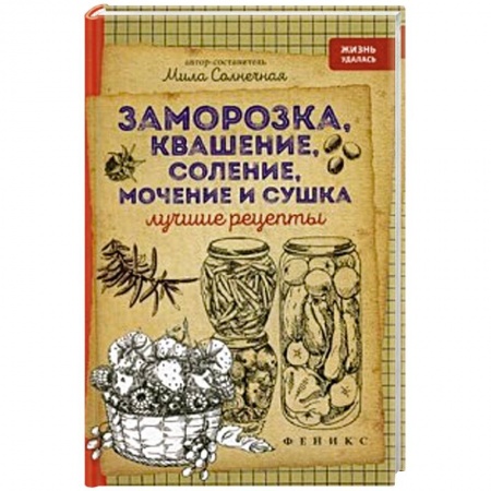 Книги, книга Заморозка, квашение, соление, мочение и сушка: лучшие рецепты