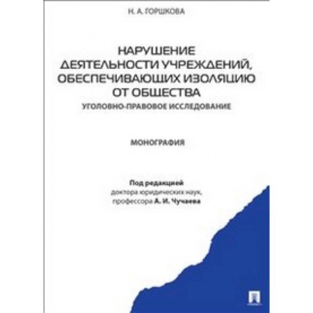 Книги, книга Нарушение деятельности учреждений, обеспечивающих изоляцию от общества. Уголовно-правовое исследование. Монография