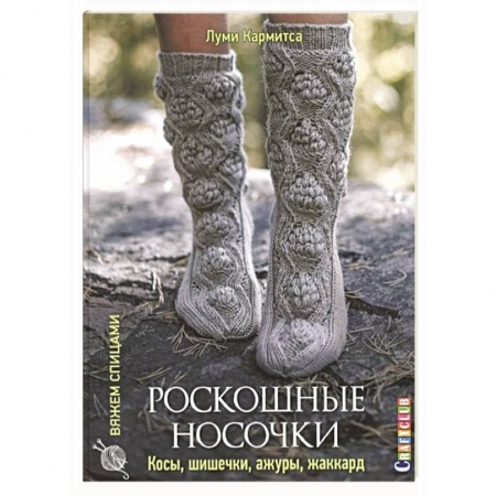 Рукоделие. Творчество, книга Роскошные носочки: косы, шишечки, ажуры, жаккард. 20 сложных проектов
