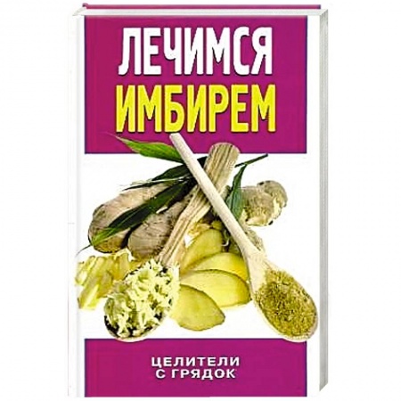 Книги, книга Лечимся имбирем. Целители с грядок