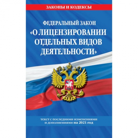Общественные и гуманитарные науки, книга Федеральный закон 'О лицензировании отдельных видов деятельности'. Текст с последними изменениями и дополнениями на 2021 год