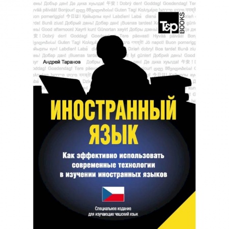 Изучение языков, книга Иностранный язык. Как эффективно использовать современные технологии в изучении иностранных языков. Специальное издание для изучающих чешский язык