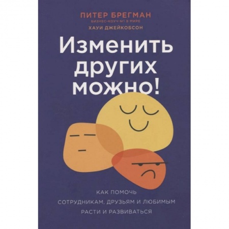 Общественные и гуманитарные науки, книга Изменить других можно! Как помочь сотрудникам, друзьям и любимым расти и развиваться
