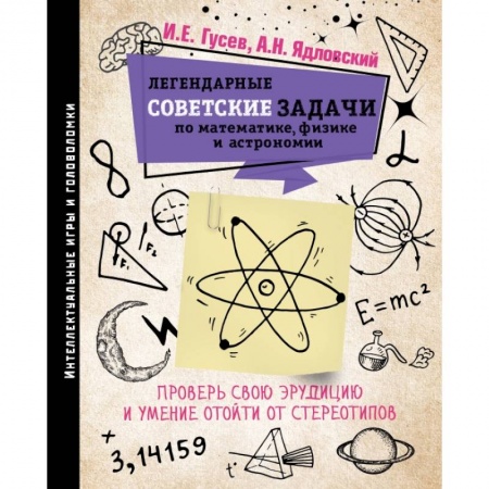 Дом. Быт. Досуг, книга Легендарные советские задачи по математике, физике и астрономии. Проверь свою эрудицию и умение отойти от стереотипов