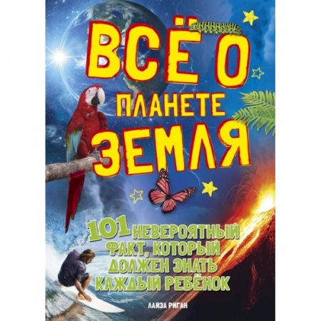 Школьникам и абитуриентам, книга Все о планете земля.101 невероятный факт,который должен знать каждый ребенок