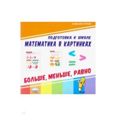 Школьникам и абитуриентам, книга Математика в картинках. Больше, меньше, равно